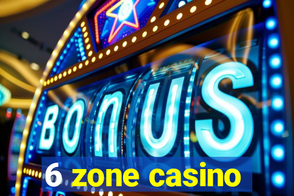 6 zone casino